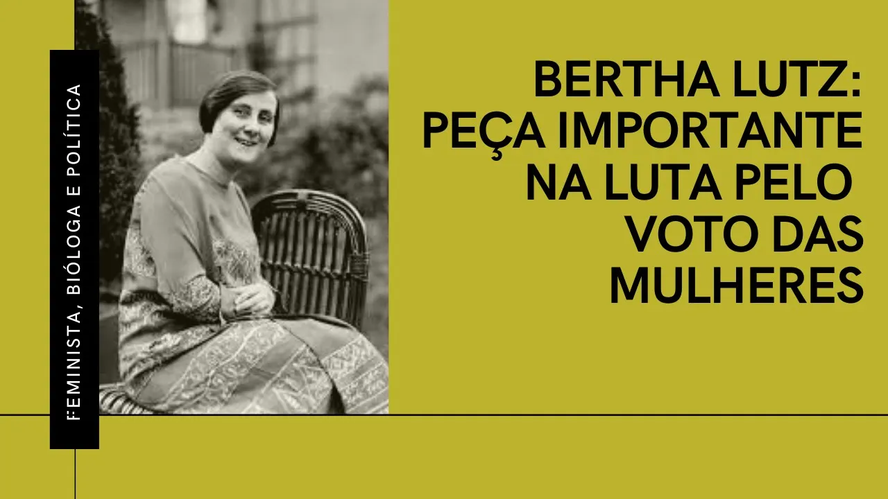 Bertha Lutz: Cientista, líder feminista e política